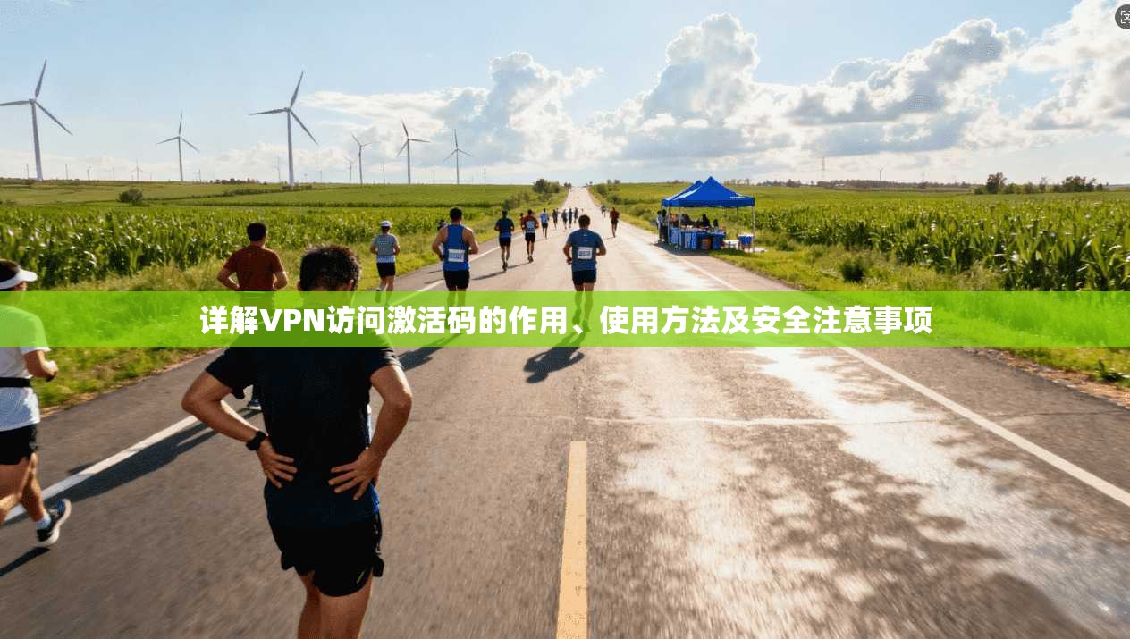 详解VPN访问激活码的作用、使用方法及安全注意事项