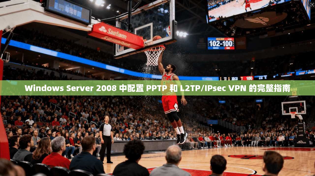 Windows Server 2008 中配置 PPTP 和 L2TP/IPsec VPN 的完整指南