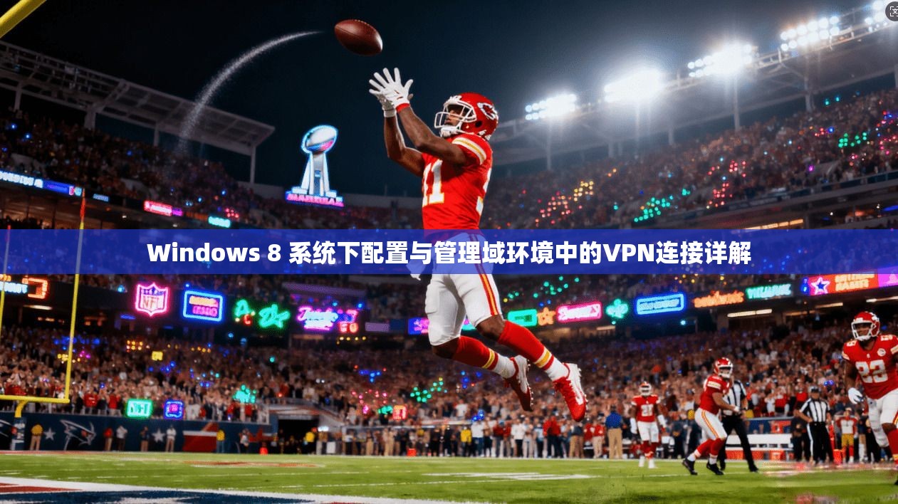 Windows 8 系统下配置与管理域环境中的VPN连接详解