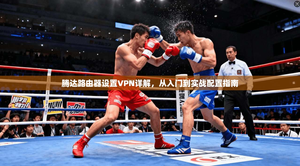 腾达路由器设置VPN详解，从入门到实战配置指南