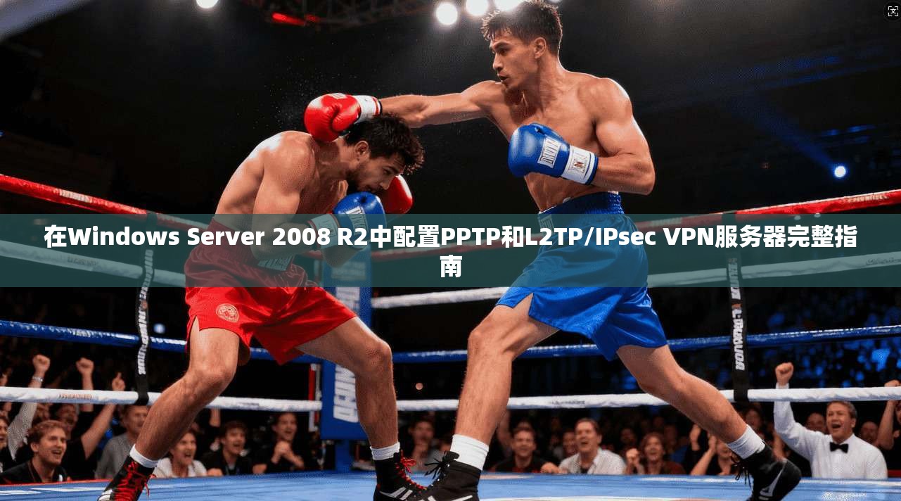 在Windows Server 2008 R2中配置PPTP和L2TP/IPsec VPN服务器完整指南