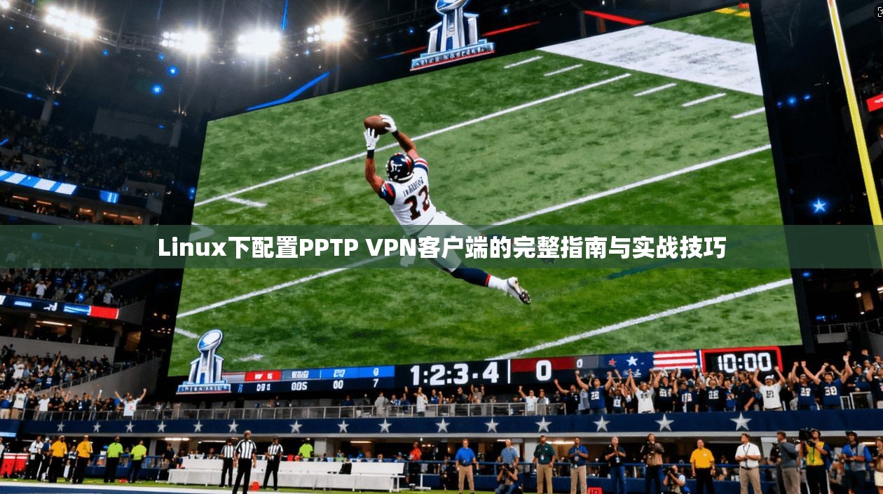 Linux下配置PPTP VPN客户端的完整指南与实战技巧
