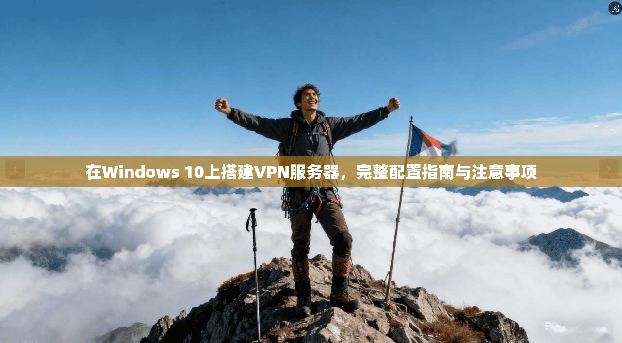 在Windows 10上搭建VPN服务器，完整配置指南与注意事项