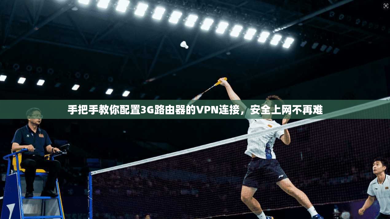 手把手教你配置3G路由器的VPN连接，安全上网不再难