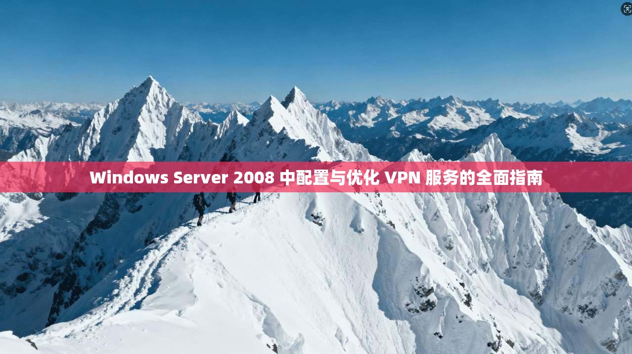 Windows Server 2008 中配置与优化 VPN 服务的全面指南