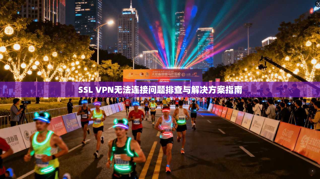 SSL VPN无法连接问题排查与解决方案指南