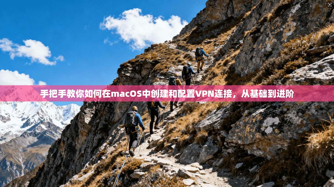 手把手教你如何在macOS中创建和配置VPN连接，从基础到进阶
