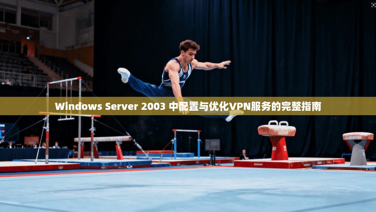 Windows Server 2003 中配置与优化VPN服务的完整指南