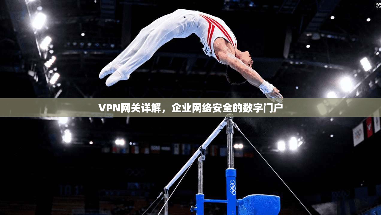 VPN网关详解，企业网络安全的数字门户