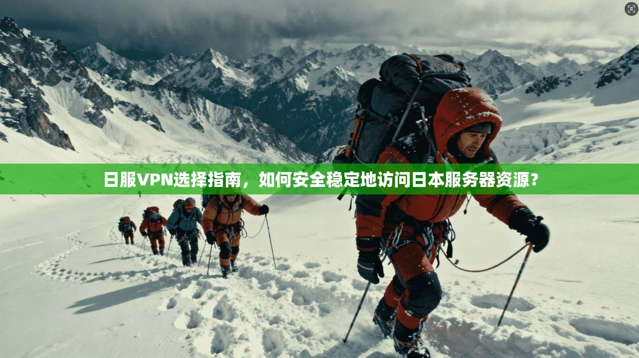 日服VPN选择指南，如何安全稳定地访问日本服务器资源？