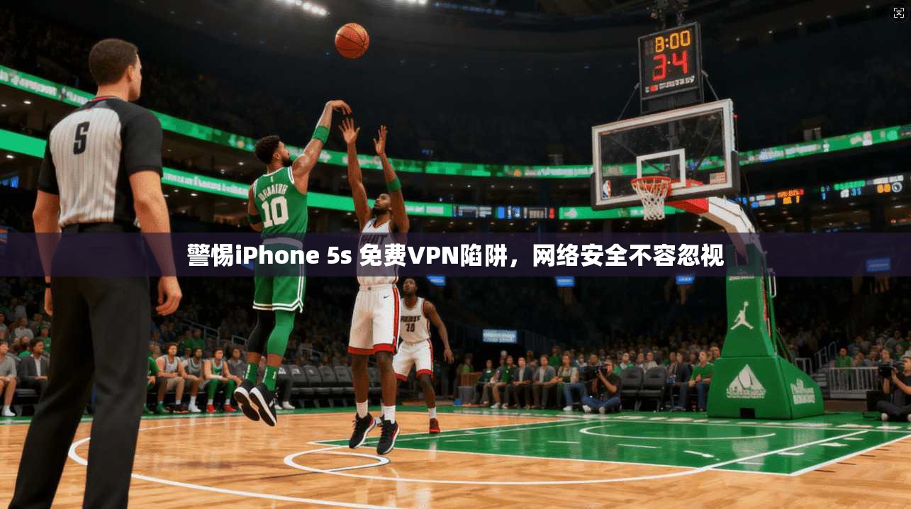 警惕iPhone 5s 免费VPN陷阱，网络安全不容忽视