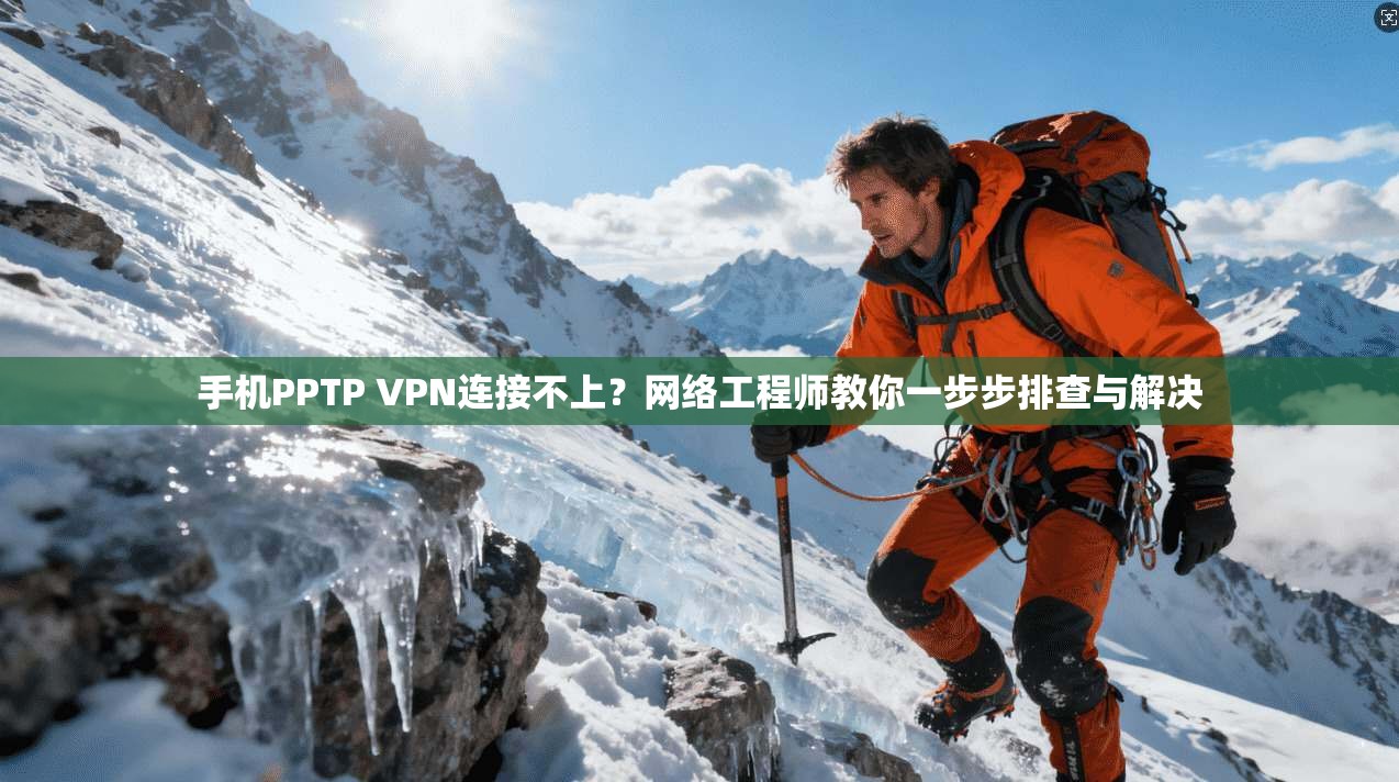 手机PPTP VPN连接不上？网络工程师教你一步步排查与解决