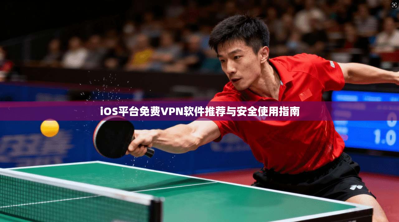 iOS平台免费VPN软件推荐与安全使用指南