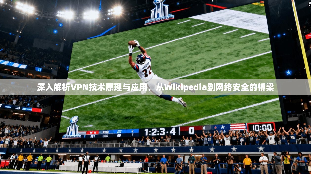 深入解析VPN技术原理与应用，从Wikipedia到网络安全的桥梁