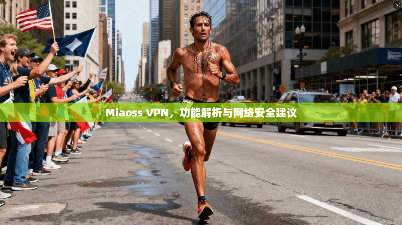Miaoss VPN，功能解析与网络安全建议