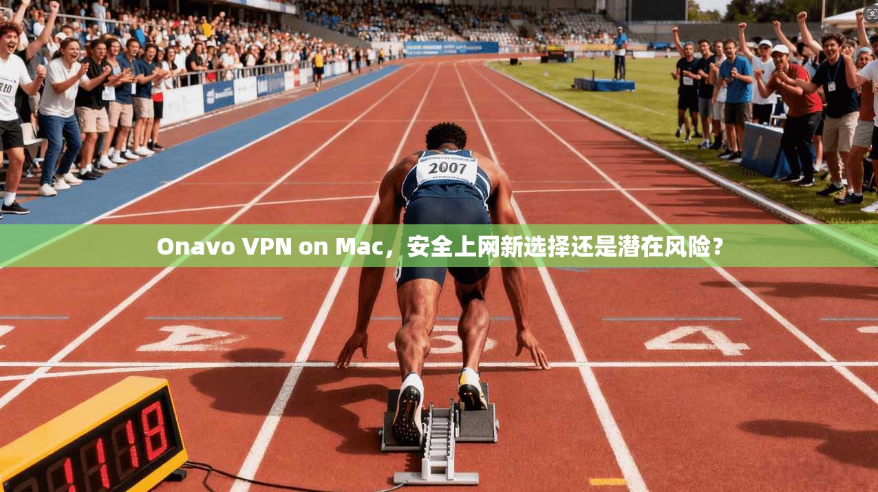 Onavo VPN on Mac，安全上网新选择还是潜在风险？