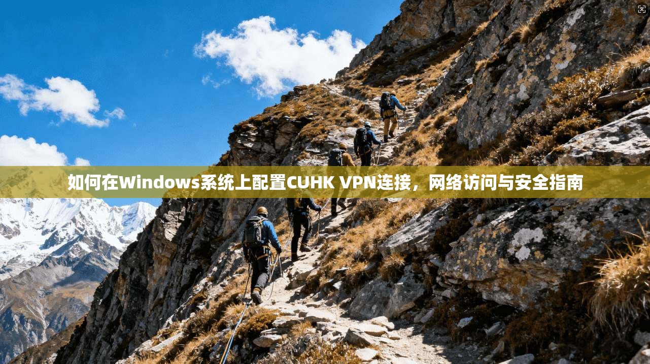 如何在Windows系统上配置CUHK VPN连接，网络访问与安全指南