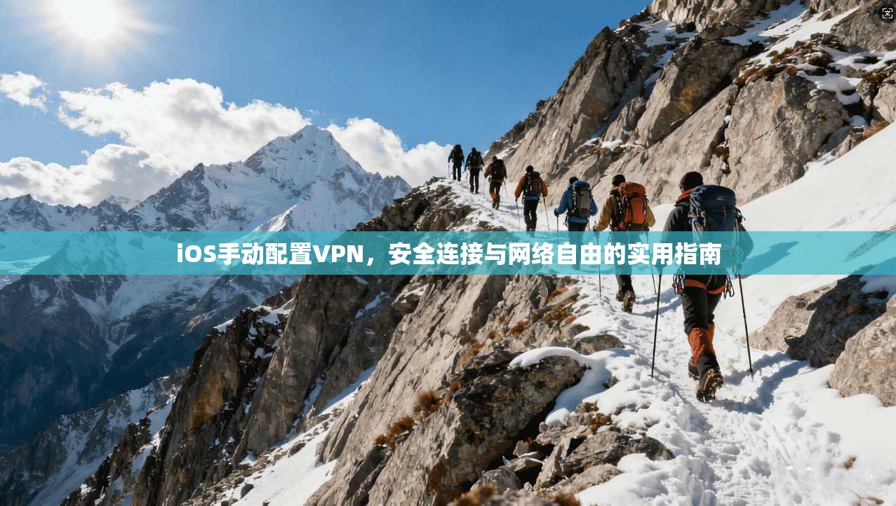 iOS手动配置VPN，安全连接与网络自由的实用指南