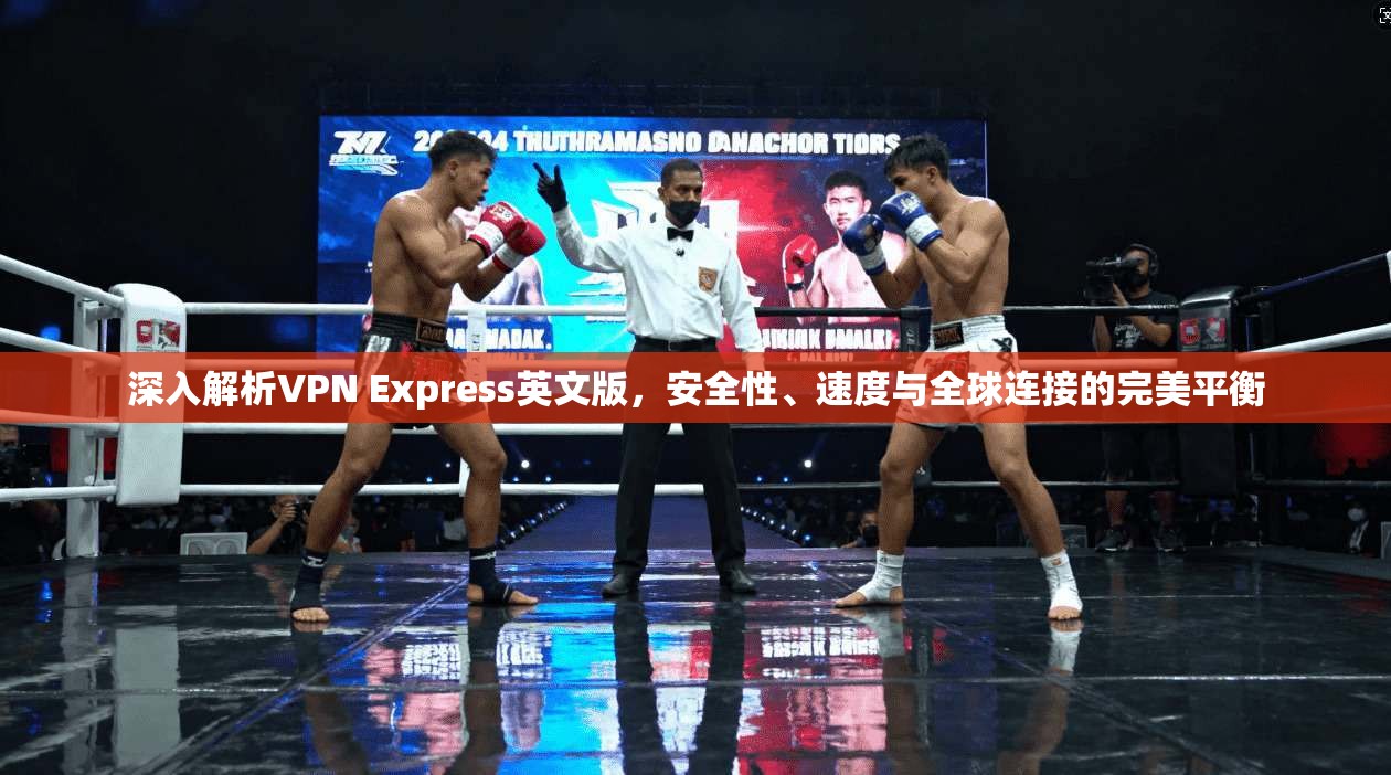 深入解析VPN Express英文版，安全性、速度与全球连接的完美平衡