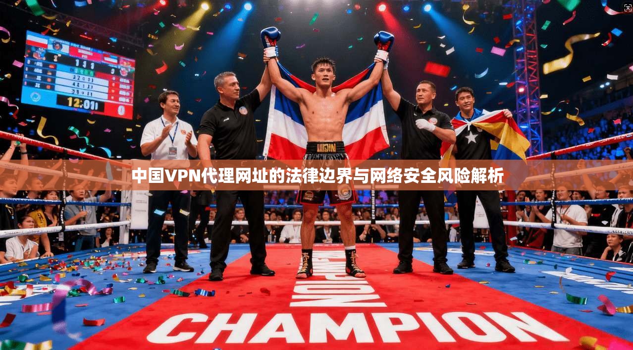 中国VPN代理网址的法律边界与网络安全风险解析