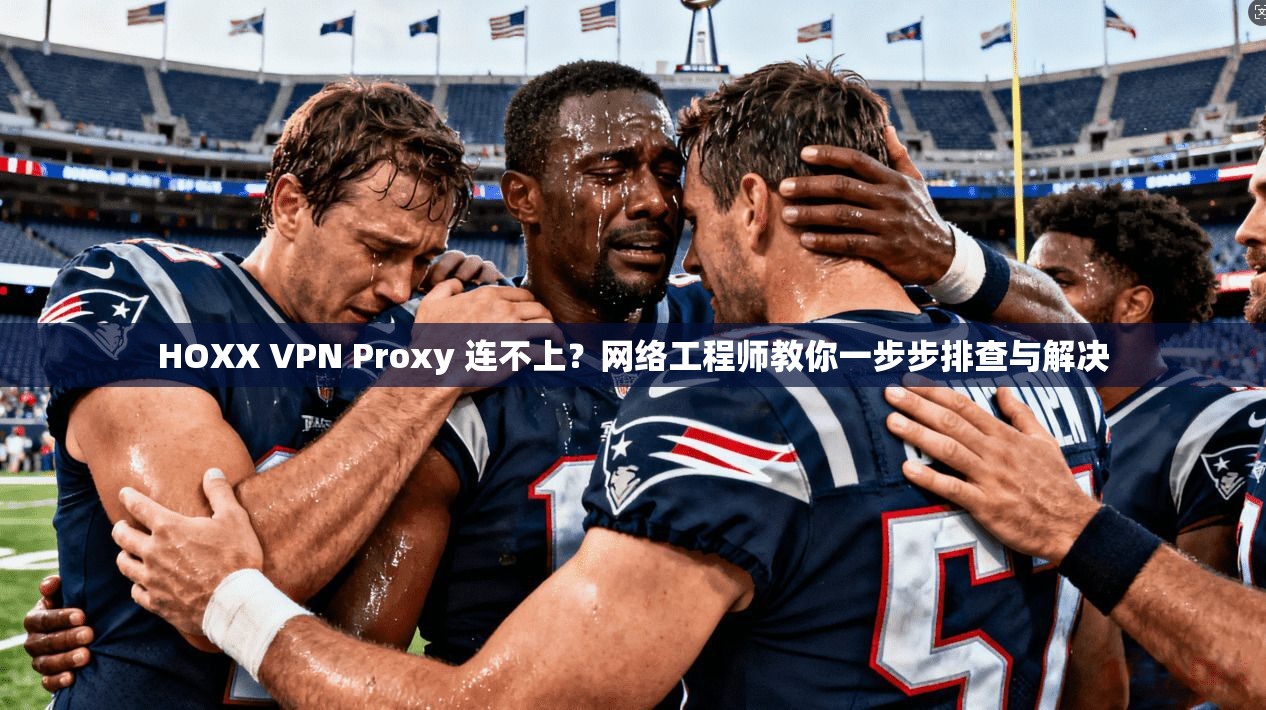 HOXX VPN Proxy 连不上?网络工程师教你一步步排查与解决 HOXX VPN Proxy 连不上?网络工程师教你一步步排查与解决