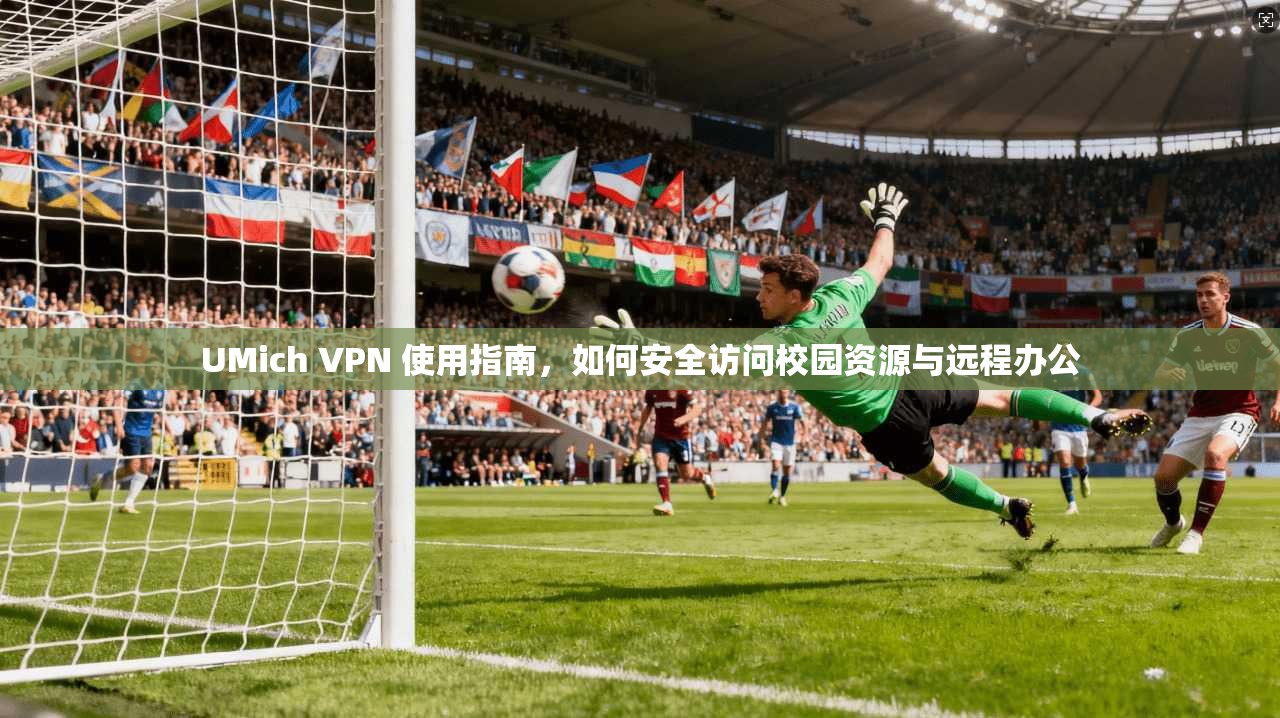 UMich VPN 使用指南，如何安全访问校园资源与远程办公