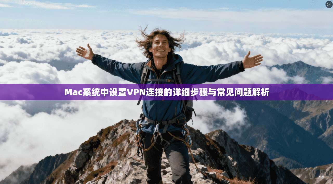 Mac系统中设置VPN连接的详细步骤与常见问题解析