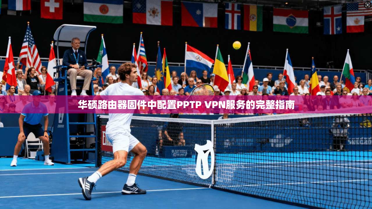 华硕路由器固件中配置PPTP VPN服务的完整指南