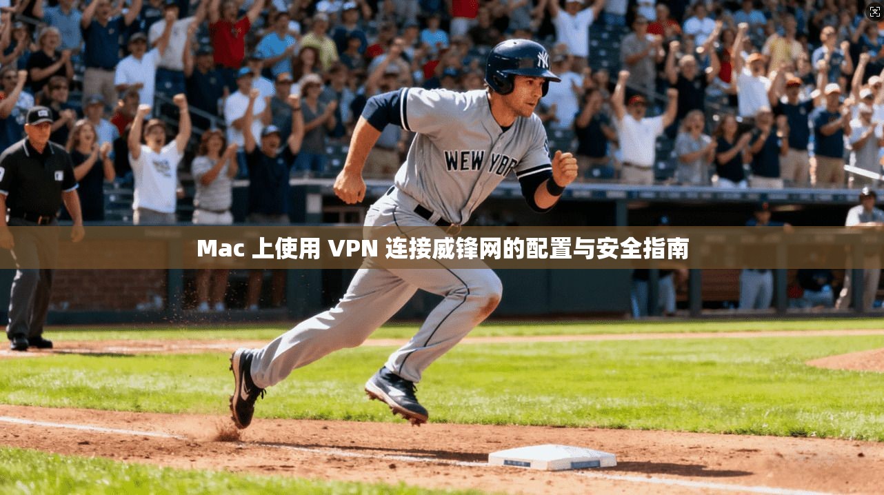 Mac 上使用 VPN 连接威锋网的配置与安全指南