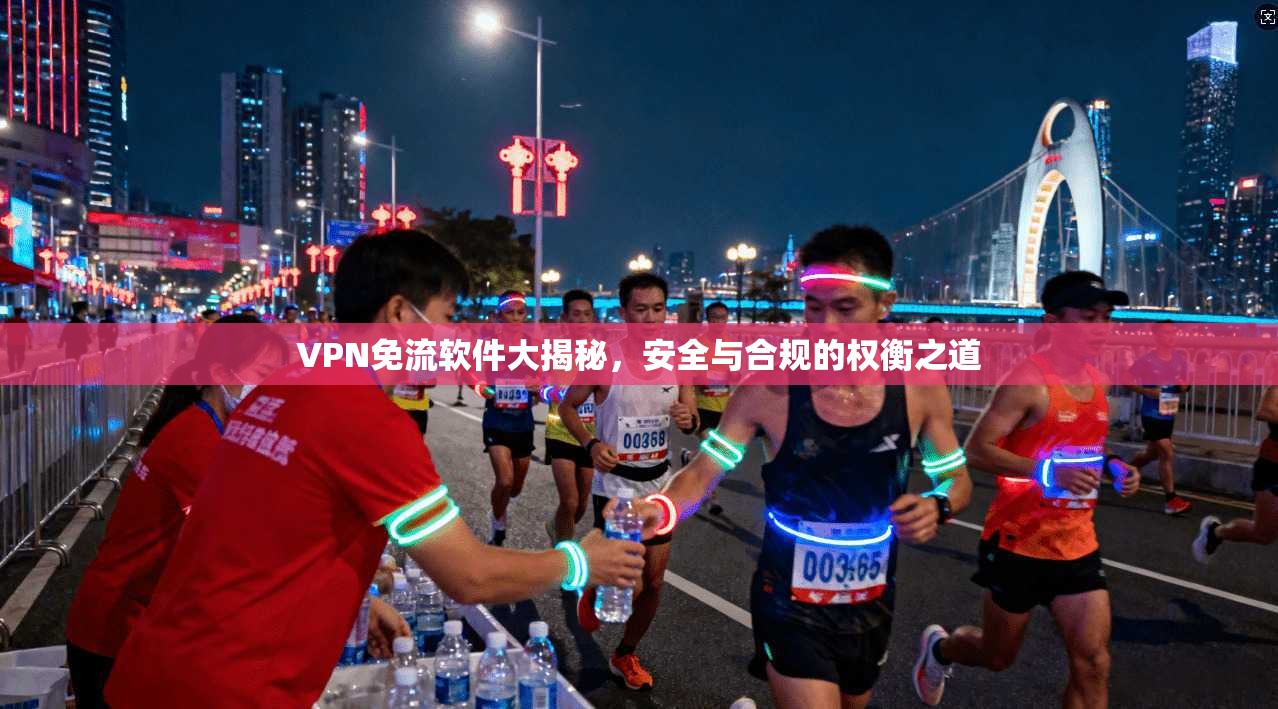 VPN免流软件大揭秘，安全与合规的权衡之道