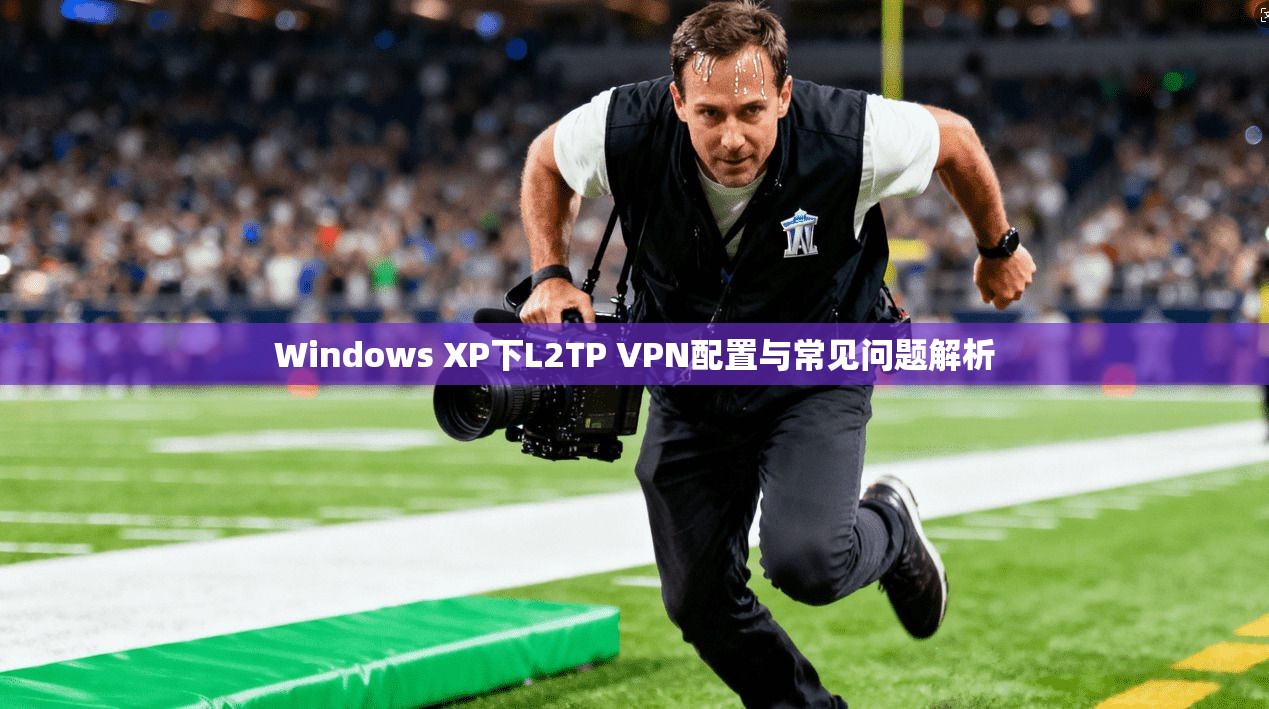 Windows XP下L2TP VPN配置与常见问题解析