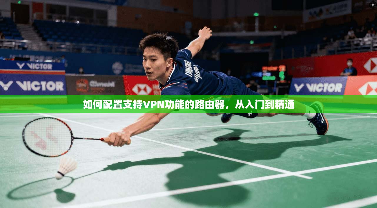 如何配置支持VPN功能的路由器,从入门到精通 如何配置支持VPN功能的路由器,从入门到精通
