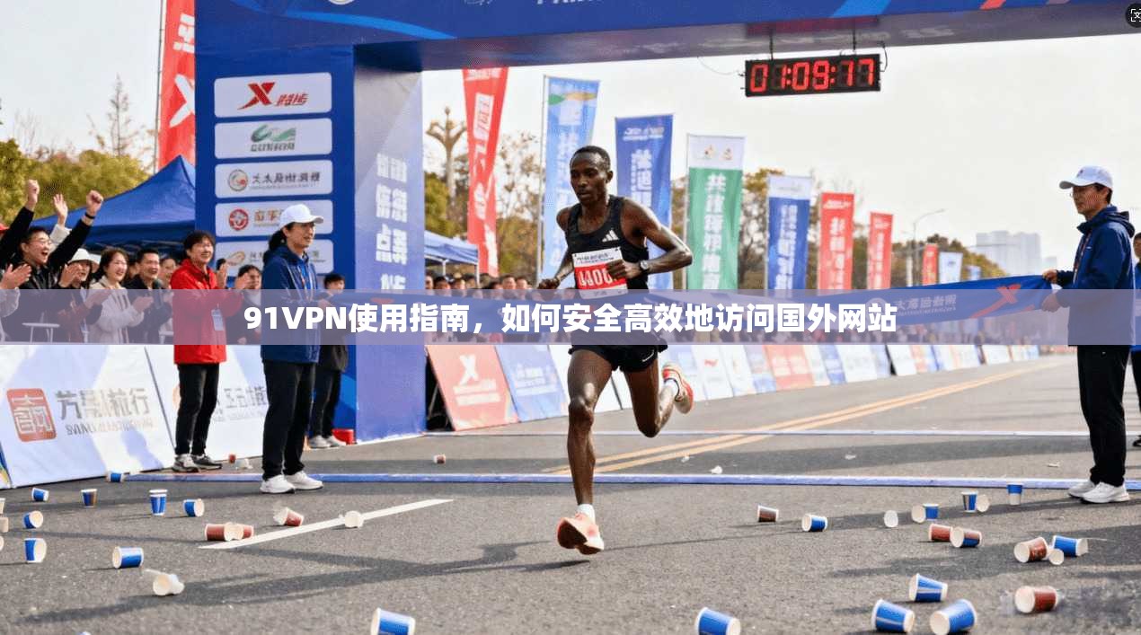 91VPN使用指南，如何安全高效地访问国外网站