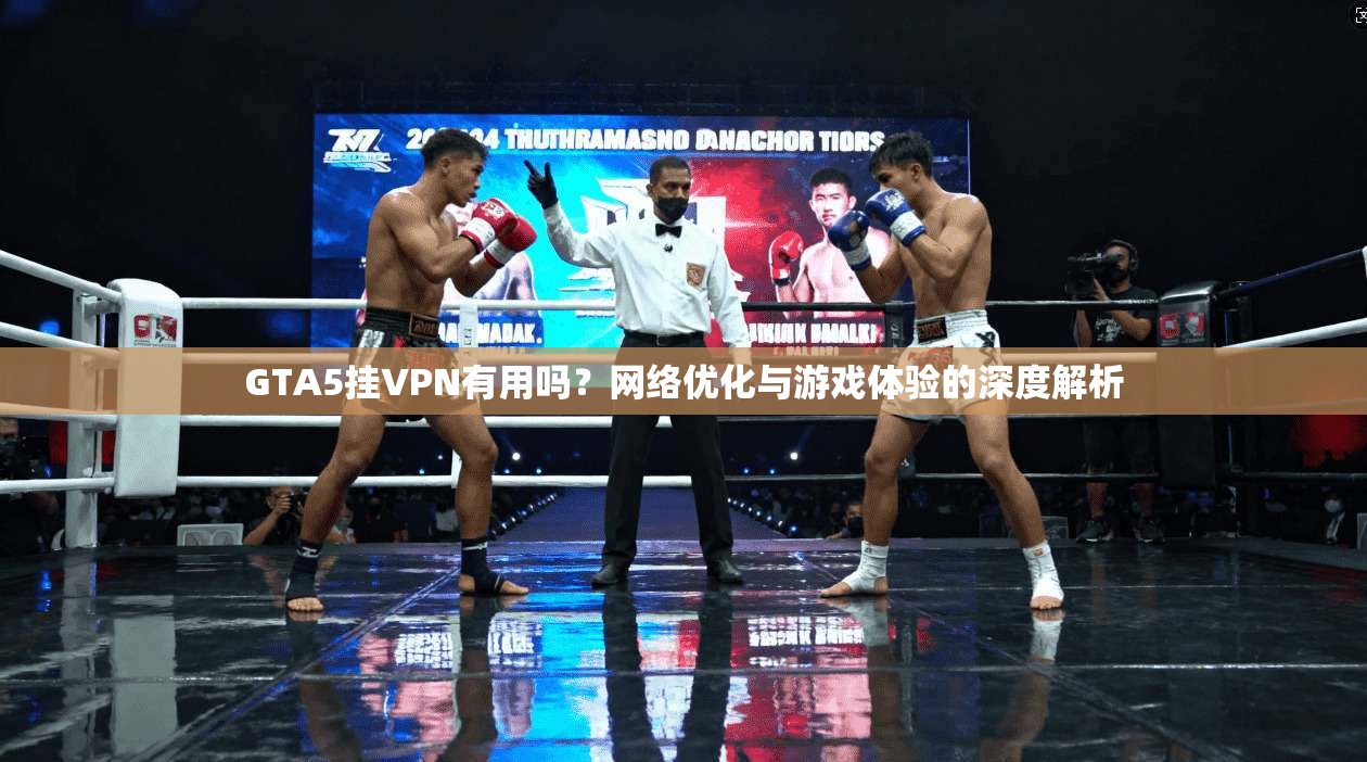 GTA5挂VPN有用吗？网络优化与游戏体验的深度解析
