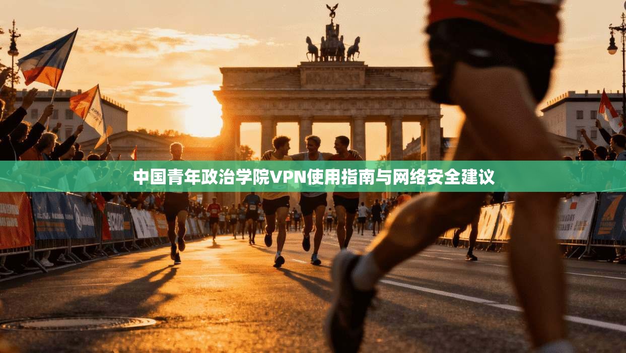 中国青年政治学院VPN使用指南与网络安全建议