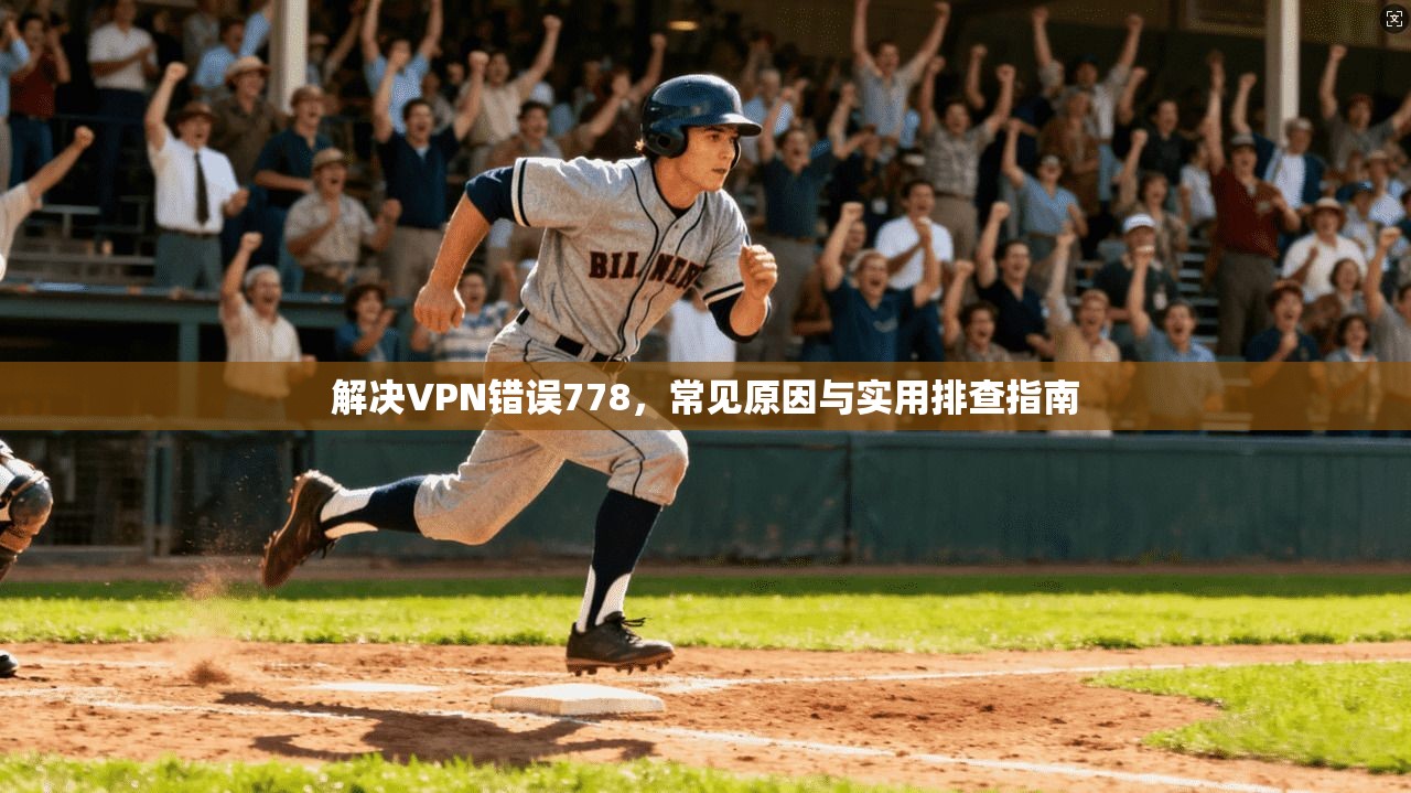 解决VPN错误778，常见原因与实用排查指南