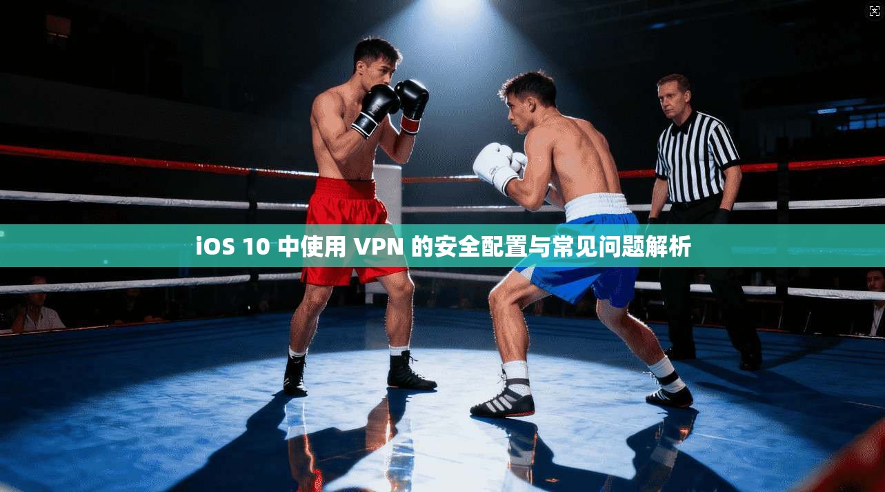 iOS 10 中使用 VPN 的安全配置与常见问题解析 iOS 10 中使用 VPN 的安全配置与常见问题解析