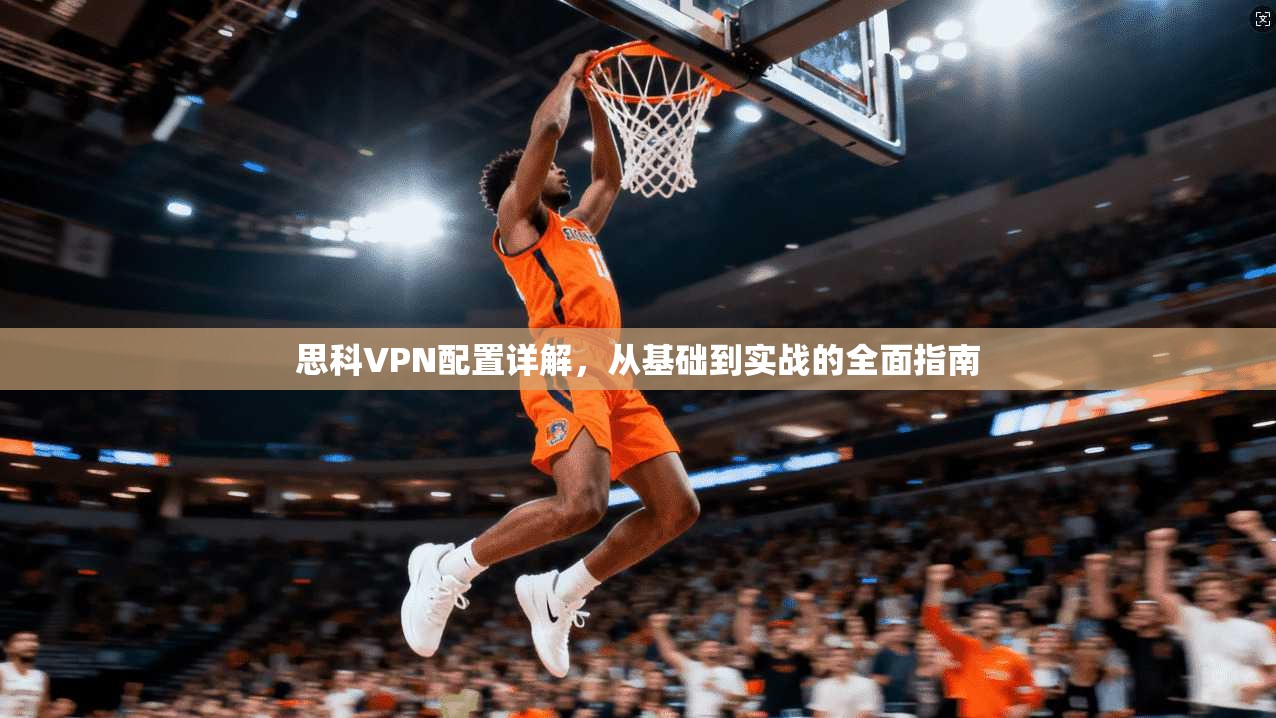 思科VPN配置详解，从基础到实战的全面指南