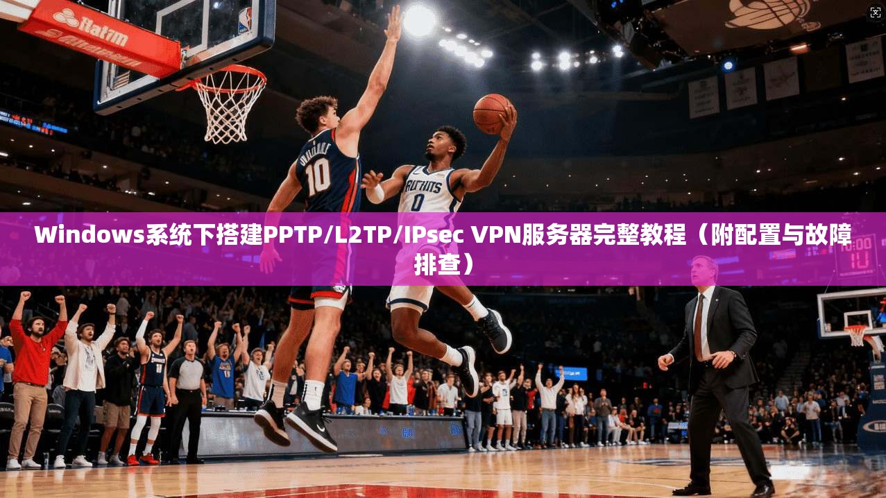 Windows系统下搭建PPTP/L2TP/IPsec VPN服务器完整教程(附配置与故障排查) Windows系统下搭建PPTP/L2TP/IPsec VPN服务器完整教程(附配置与故障排查)