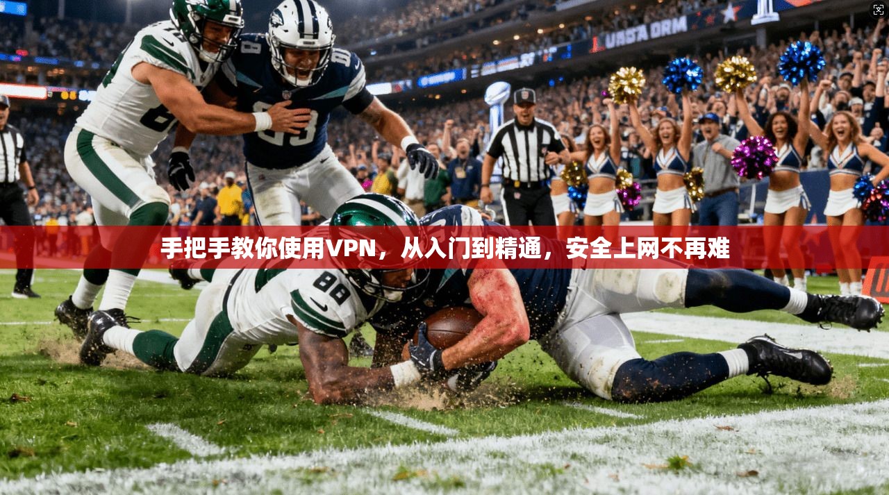 手把手教你使用VPN，从入门到精通，安全上网不再难