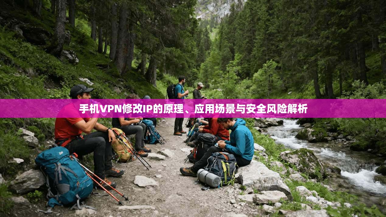 手机VPN修改IP的原理、应用场景与安全风险解析