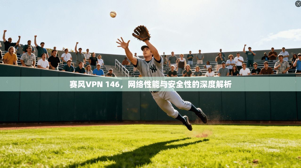 赛风VPN 146，网络性能与安全性的深度解析