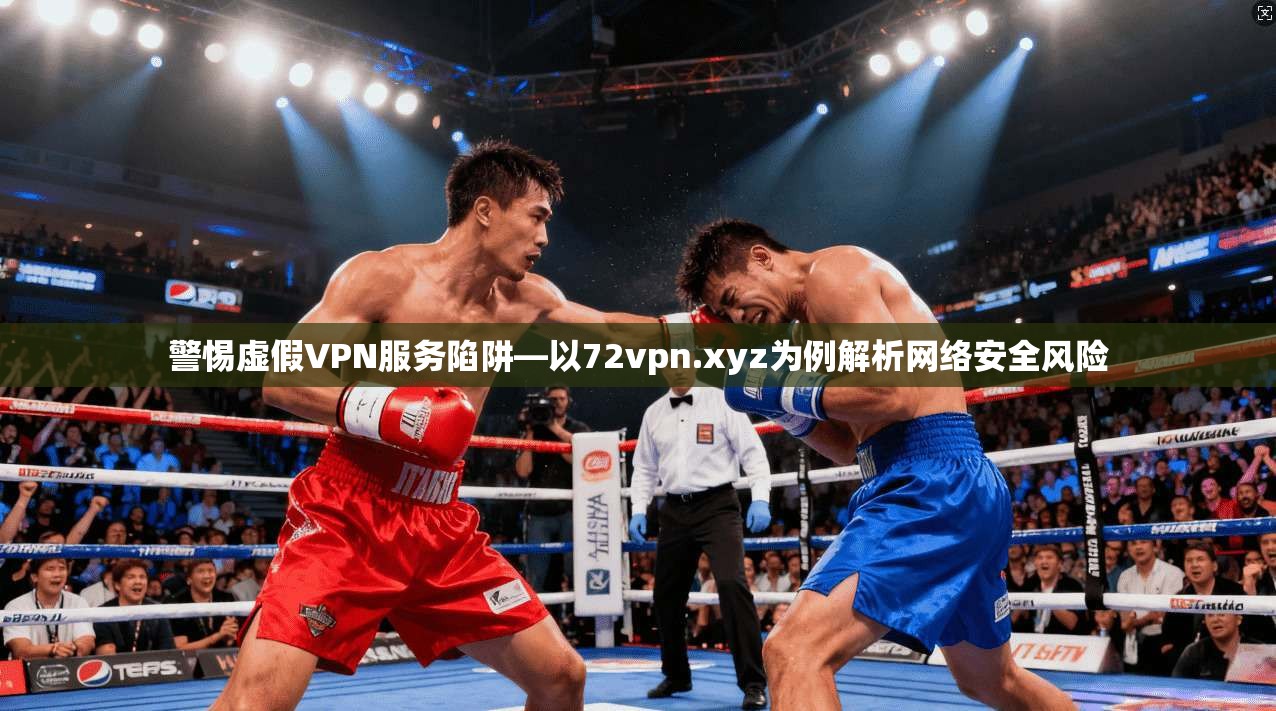 警惕虚假VPN服务陷阱—以72vpn.xyz为例解析网络安全风险