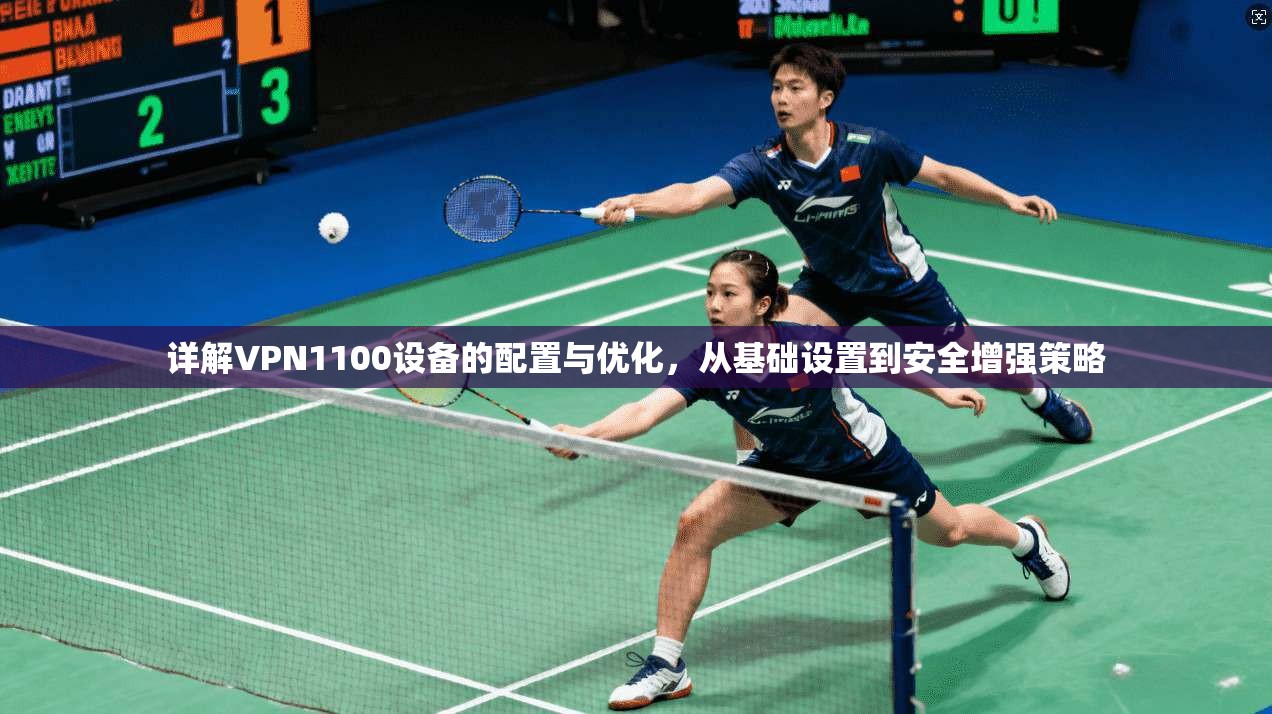 详解VPN1100设备的配置与优化，从基础设置到安全增强策略