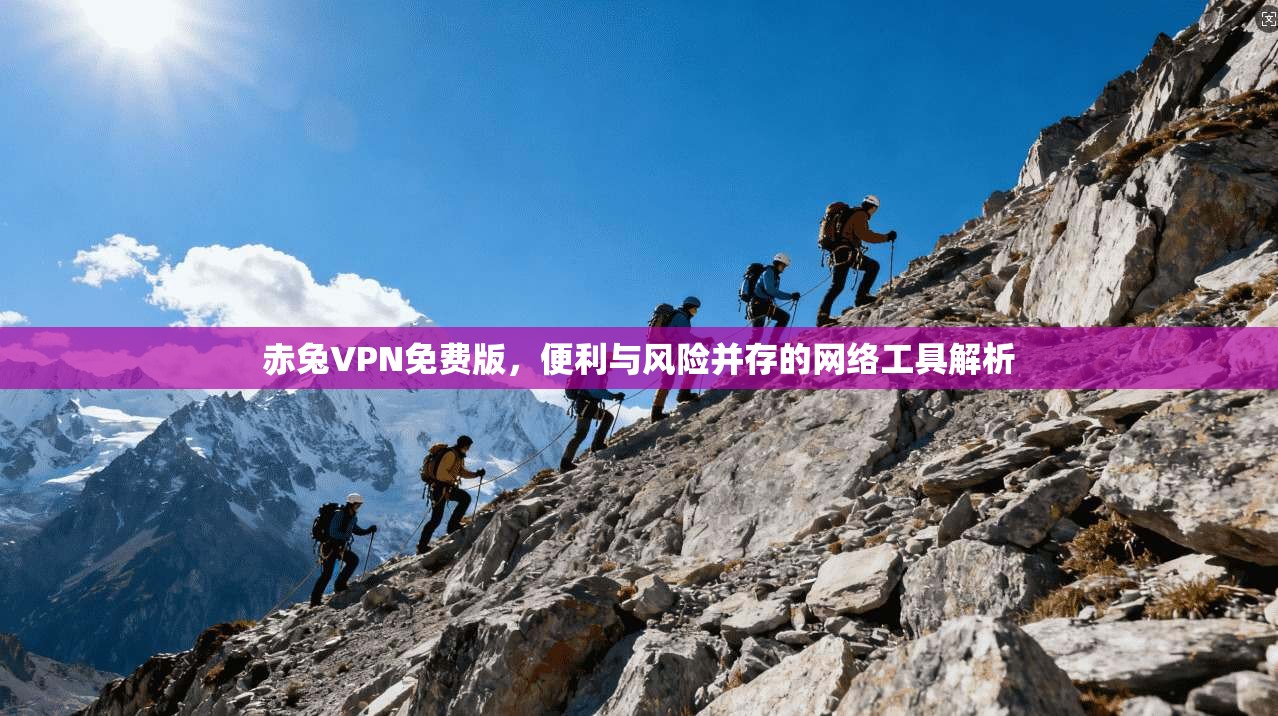 赤兔VPN免费版，便利与风险并存的网络工具解析