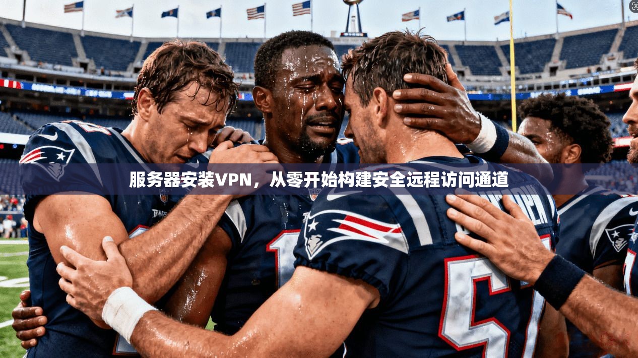 服务器安装VPN，从零开始构建安全远程访问通道