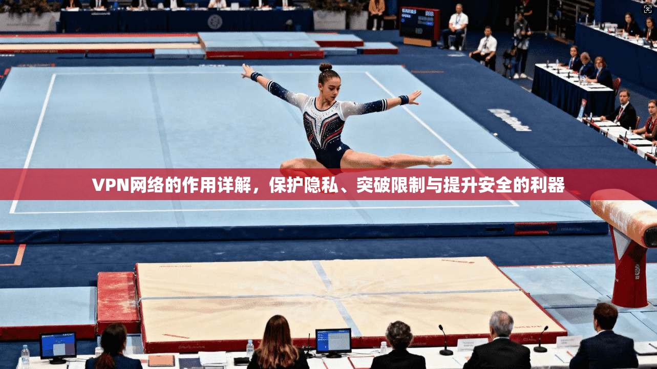 VPN网络的作用详解，保护隐私、突破限制与提升安全的利器