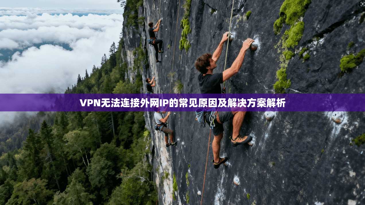 VPN无法连接外网IP的常见原因及解决方案解析
