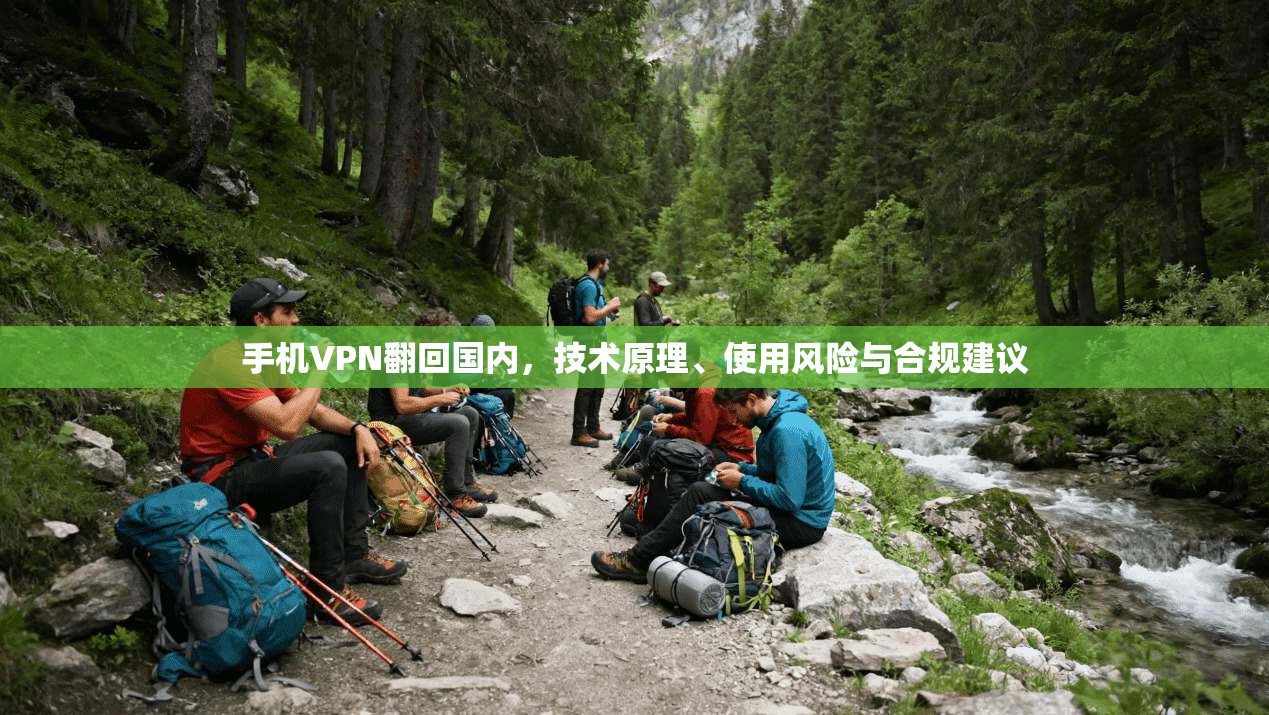 手机VPN翻回国内，技术原理、使用风险与合规建议