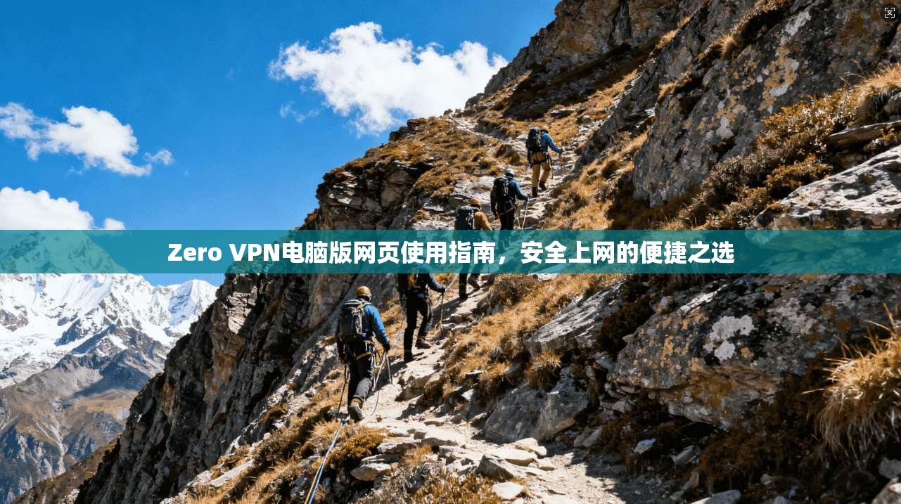 Zero VPN电脑版网页使用指南，安全上网的便捷之选